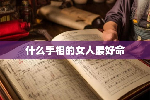 什么手相的女人最好命 什么手相的女人最好命