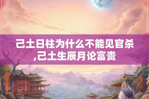 己土日柱为什么不能见官杀,己土生辰月论富贵