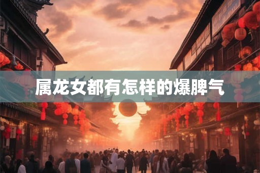 属龙女都有怎样的爆脾气