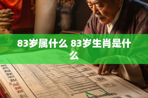 83岁属什么 83岁生肖是什么
