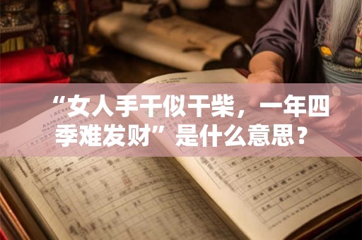 “女人手干似干柴，一年四季难发财”是什么意思？