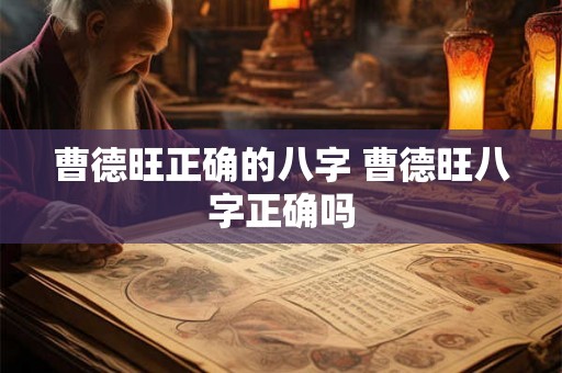曹德旺正确的八字 曹德旺八字正确吗