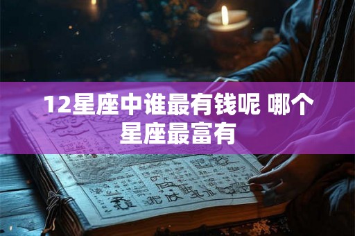 12星座中谁最有钱呢 哪个星座最富有