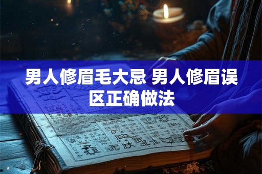 男人修眉毛大忌 男人修眉误区正确做法