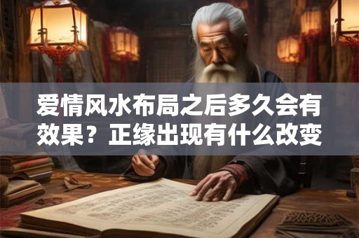 爱情风水布局之后多久会有效果？正缘出现有什么改变？