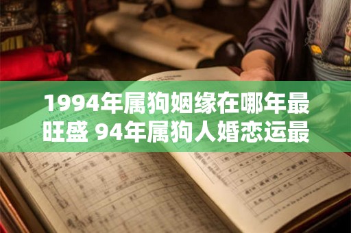 1994年属狗姻缘在哪年最旺盛 94年属狗人婚恋运最佳年份