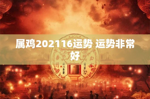 属鸡202116运势 运势非常好