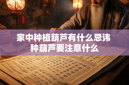 家中种植葫芦有什么忌讳 种葫芦要注意什么