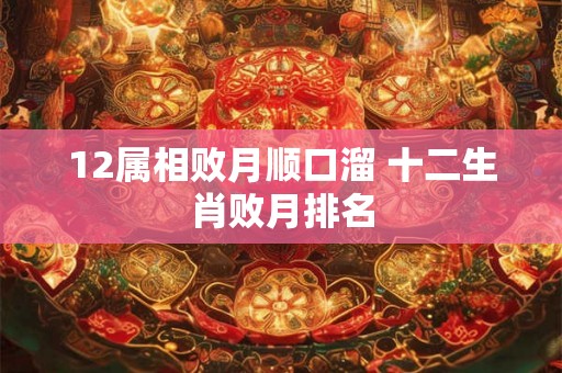 12属相败月顺口溜 十二生肖败月排名