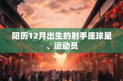 阳历12月出生的射手座球星、运动员