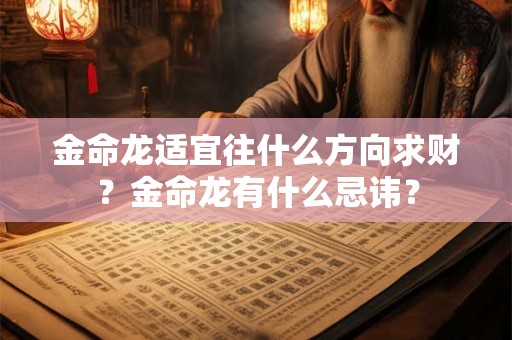 金命龙适宜往什么方向求财？金命龙有什么忌讳？
