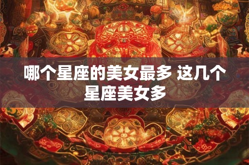 哪个星座的美女最多 这几个星座美女多