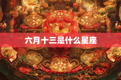 六月十三是什么星座