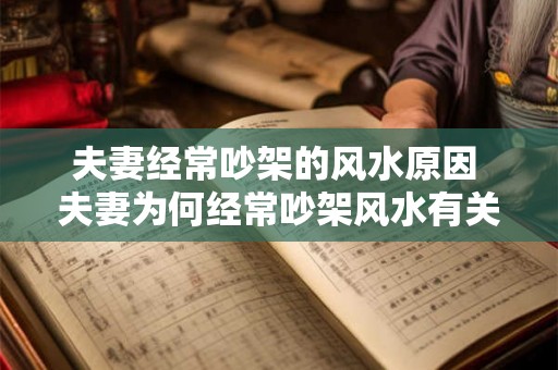 夫妻经常吵架的风水原因 夫妻为何经常吵架风水有关
