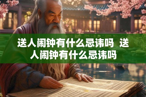 送人闹钟有什么忌讳吗  送人闹钟有什么忌讳吗