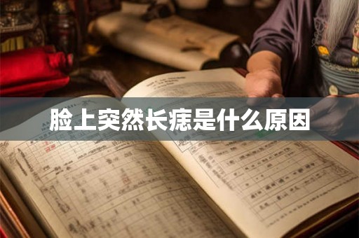 脸上突然长痣是什么原因