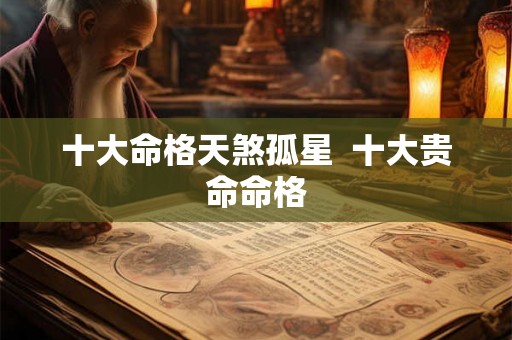 十大命格天煞孤星  十大贵命命格