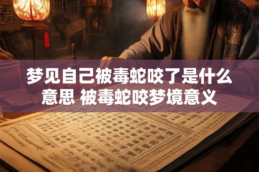 梦见自己被毒蛇咬了是什么意思 被毒蛇咬梦境意义
