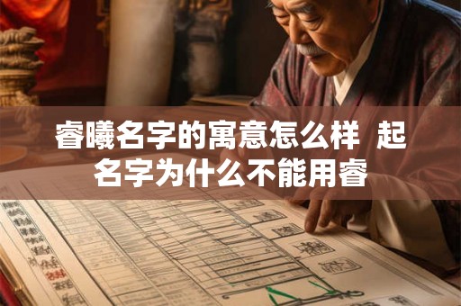 睿曦名字的寓意怎么样  起名字为什么不能用睿