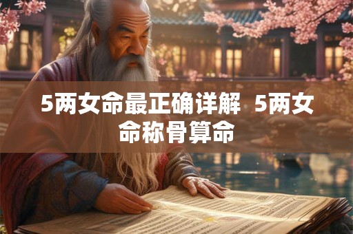 5两女命最正确详解  5两女命称骨算命