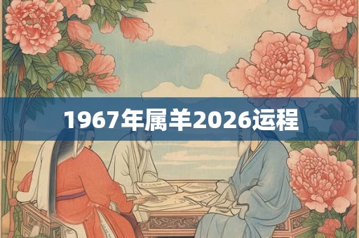 1967年属羊2026运程