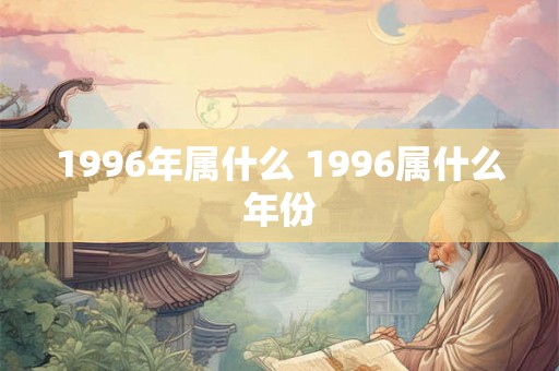 1996年属什么 1996属什么年份