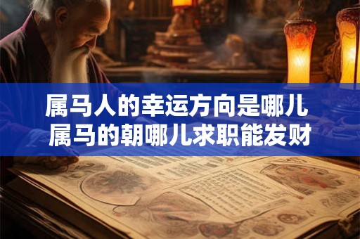 属马人的幸运方向是哪儿 属马的朝哪儿求职能发财 属马人的幸运方向是哪儿 属马的朝哪儿求职能发财