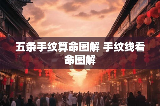 五条手纹算命图解 手纹线看命图解 五条手纹算命图解 手纹线看命图解