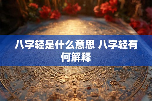 八字轻是什么意思 八字轻有何解释