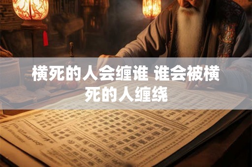 横死的人会缠谁 谁会被横死的人缠绕