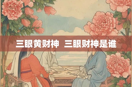 三眼黄财神  三眼财神是谁