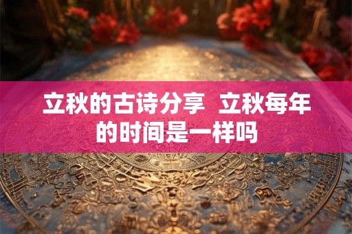 立秋的古诗分享  立秋每年的时间是一样吗