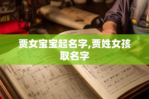 贾女宝宝起名字,贾姓女孩取名字 贾女宝宝起名字,贾姓女孩取名字
