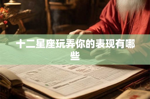 十二星座玩弄你的表现有哪些