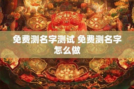 免费测名字测试 免费测名字怎么做
