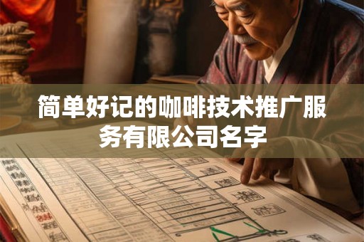 简单好记的咖啡技术推广服务有限公司名字 简单好记的咖啡技术推广服务有限公司名字