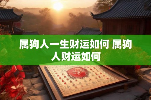 属狗人一生财运如何 属狗人财运如何