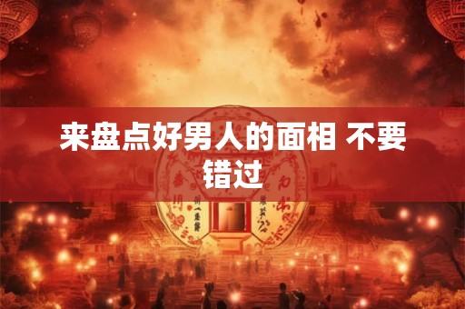 来盘点好男人的面相 不要错过