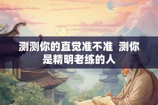 测测你的直觉准不准  测你是精明老练的人