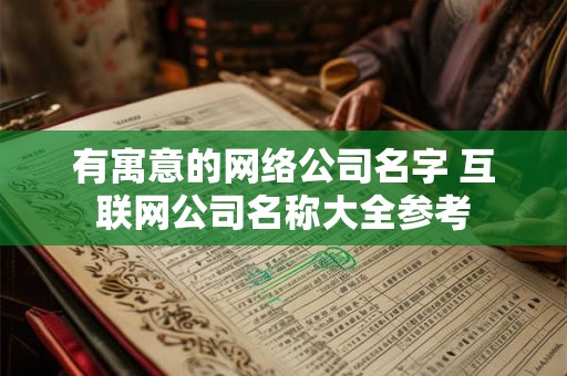 有寓意的网络公司名字 互联网公司名称大全参考