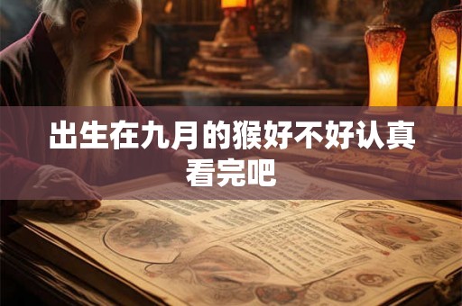 出生在九月的猴好不好认真看完吧