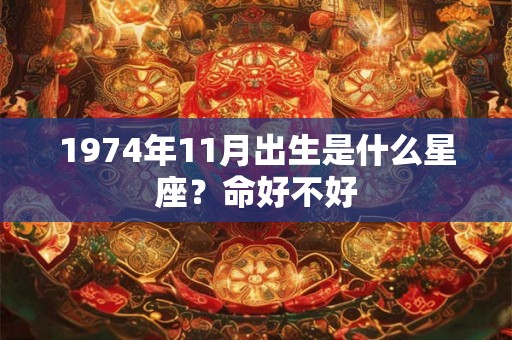 1974年11月出生是什么星座？命好不好