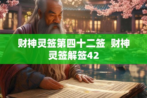 财神灵签第四十二签 财神灵签解签42 财神灵签第四十二签 财神灵签解签42
