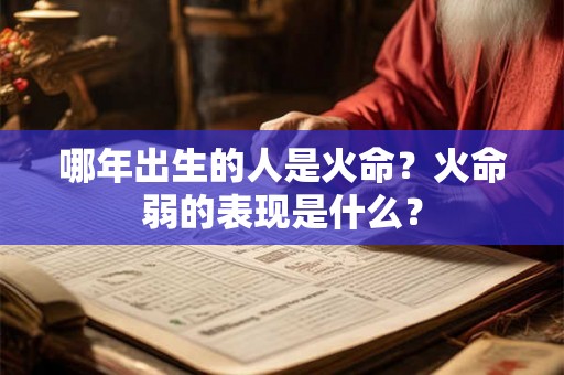 哪年出生的人是火命？火命弱的表现是什么？