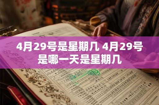 4月29号是星期几 4月29号是哪一天是星期几