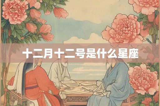 十二月十二号是什么星座