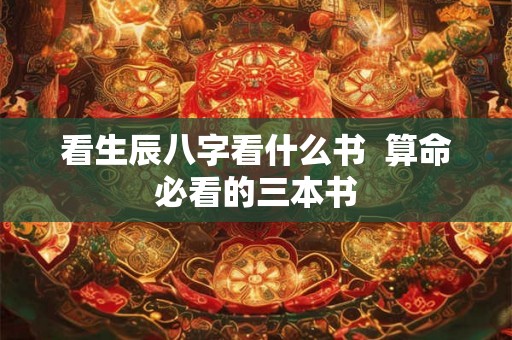 看生辰八字看什么书  算命必看的三本书