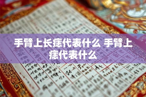 手臂上长痣代表什么 手臂上痣代表什么