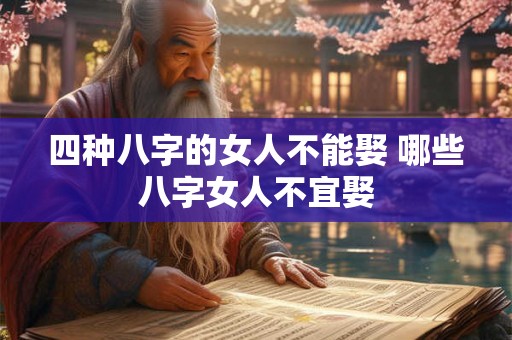 四种八字的女人不能娶 哪些八字女人不宜娶