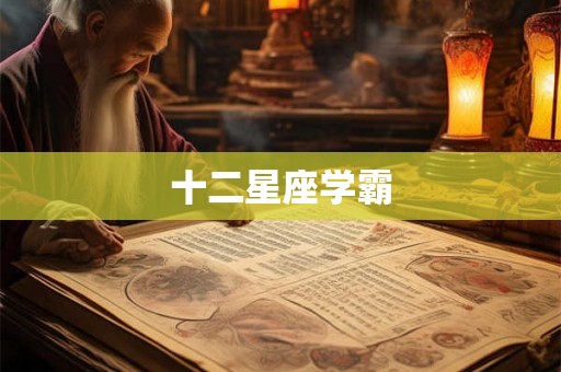 十二星座学霸 十二星座学霸